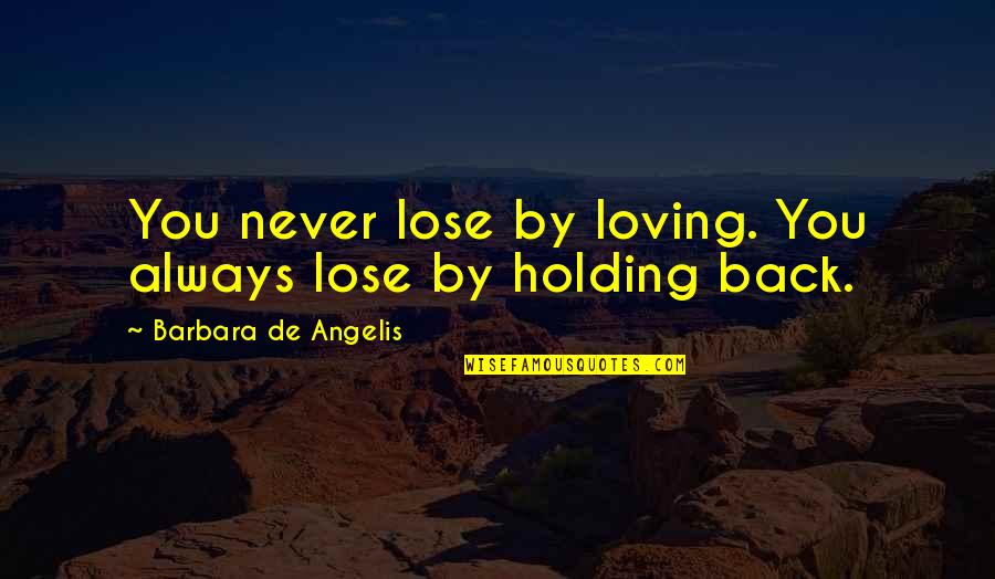 Never Lose Love Quotes By Barbara De Angelis: You never lose by loving. You always lose