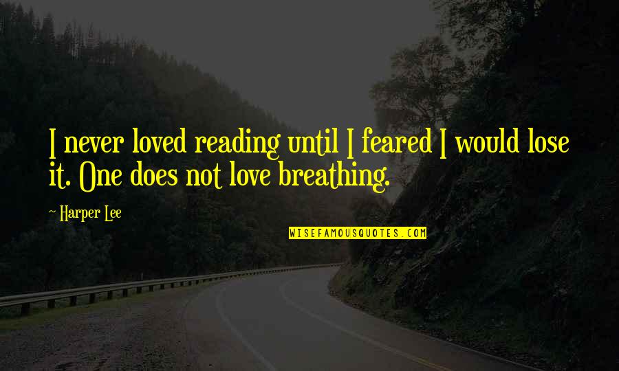 Never Lose Love Quotes By Harper Lee: I never loved reading until I feared I