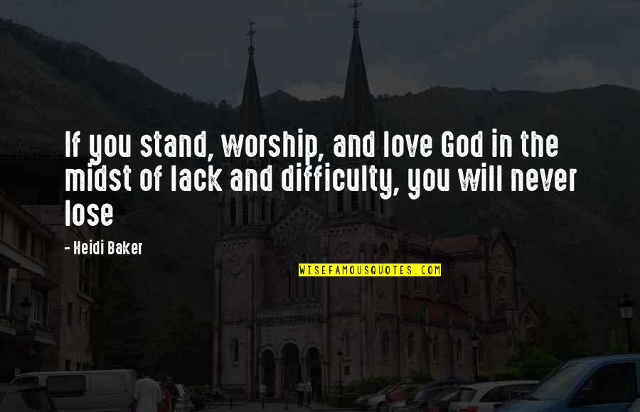 Never Lose Love Quotes By Heidi Baker: If you stand, worship, and love God in