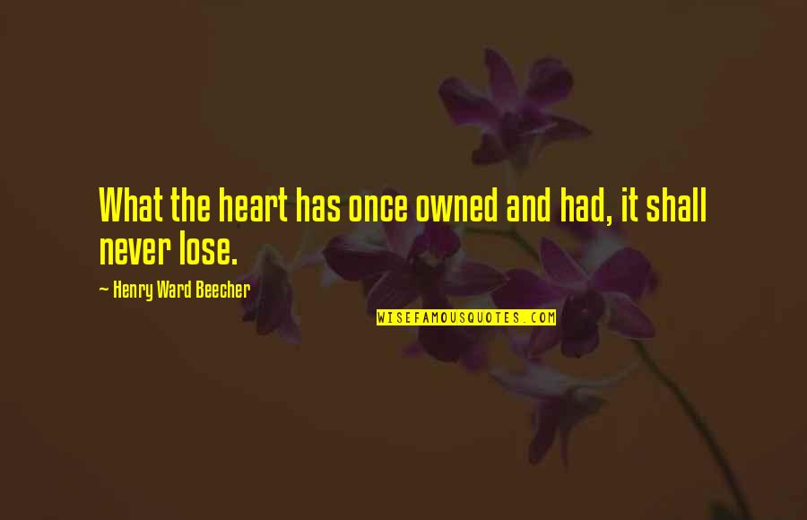 Never Lose Love Quotes By Henry Ward Beecher: What the heart has once owned and had,