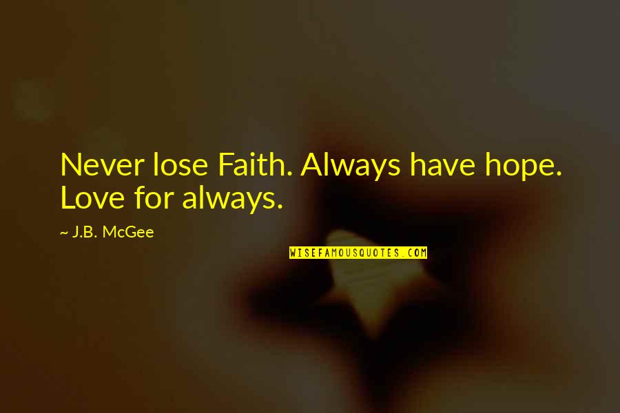 Never Lose Love Quotes By J.B. McGee: Never lose Faith. Always have hope. Love for