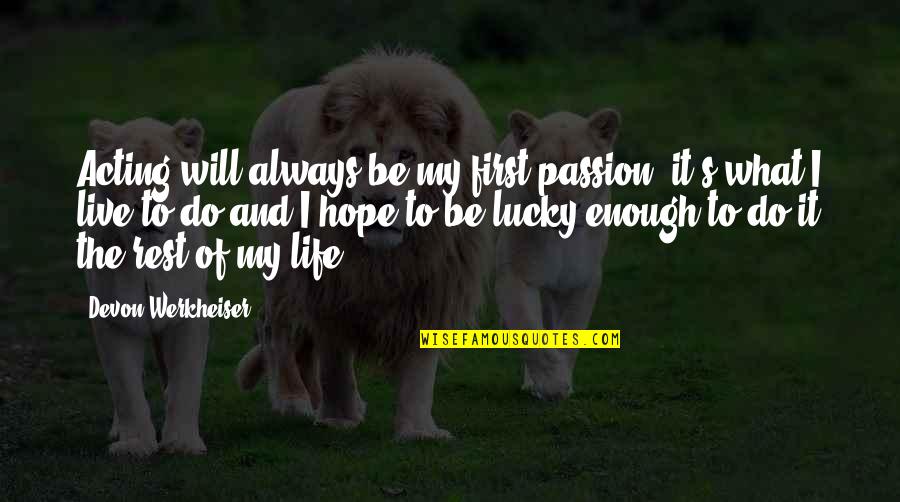 Never Lose Sight Of The Shore Quotes By Devon Werkheiser: Acting will always be my first passion, it's Never Lose Sight Of The Shore Quotes By Devon Werkheiser: Acting will always be my first passion, it's