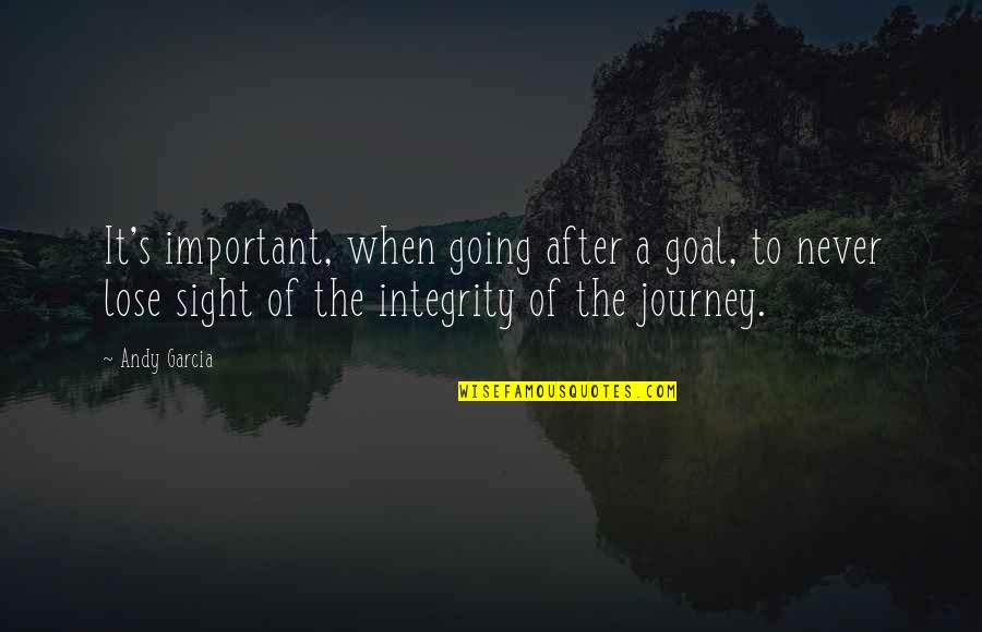 Never Lose Sight Quotes By Andy Garcia: It's important, when going after a goal, to Never Lose Sight Quotes By Andy Garcia: It's important, when going after a goal, to