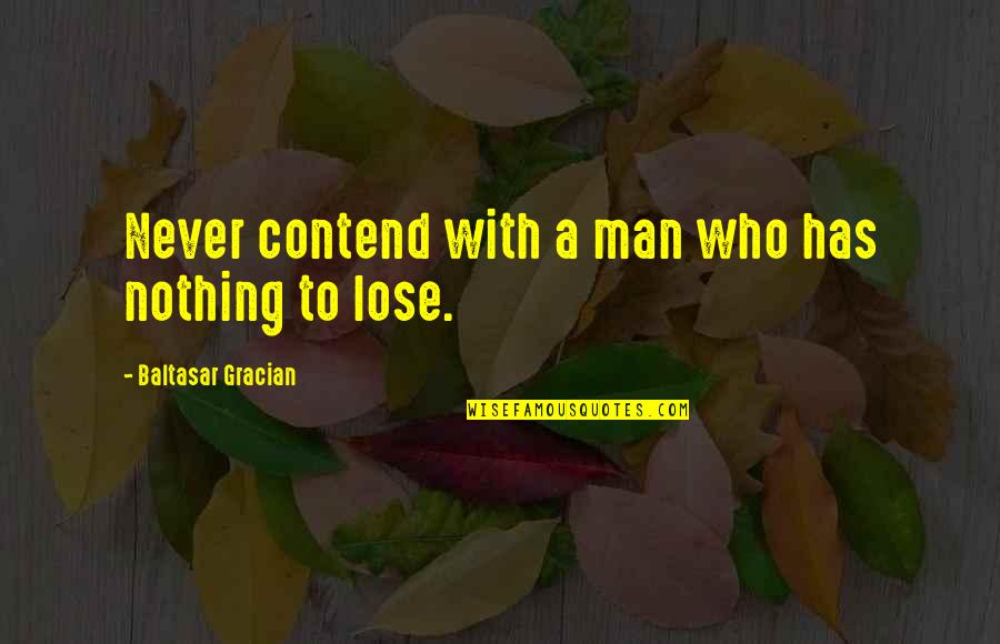 Never Lose Who You Are Quotes By Baltasar Gracian: Never contend with a man who has nothing Never Lose Who You Are Quotes By Baltasar Gracian: Never contend with a man who has nothing