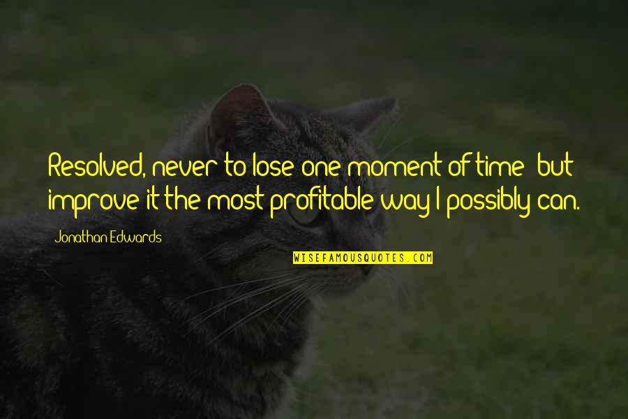 Never Lose Your Way Quotes By Jonathan Edwards: Resolved, never to lose one moment of time; Never Lose Your Way Quotes By Jonathan Edwards: Resolved, never to lose one moment of time;