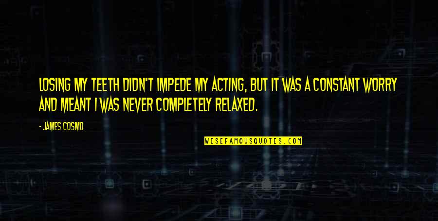 Never Losing Quotes By James Cosmo: Losing my teeth didn't impede my acting, but Never Losing Quotes By James Cosmo: Losing my teeth didn't impede my acting, but