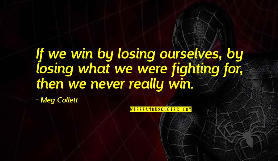 Never Losing Quotes By Meg Collett: If we win by losing ourselves, by losing Never Losing Quotes By Meg Collett: If we win by losing ourselves, by losing