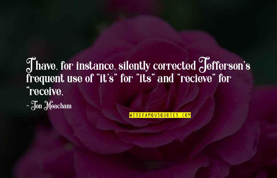 Never Losing Sight Of Who You Are Quotes By Jon Meacham: I have, for instance, silently corrected Jefferson's frequent