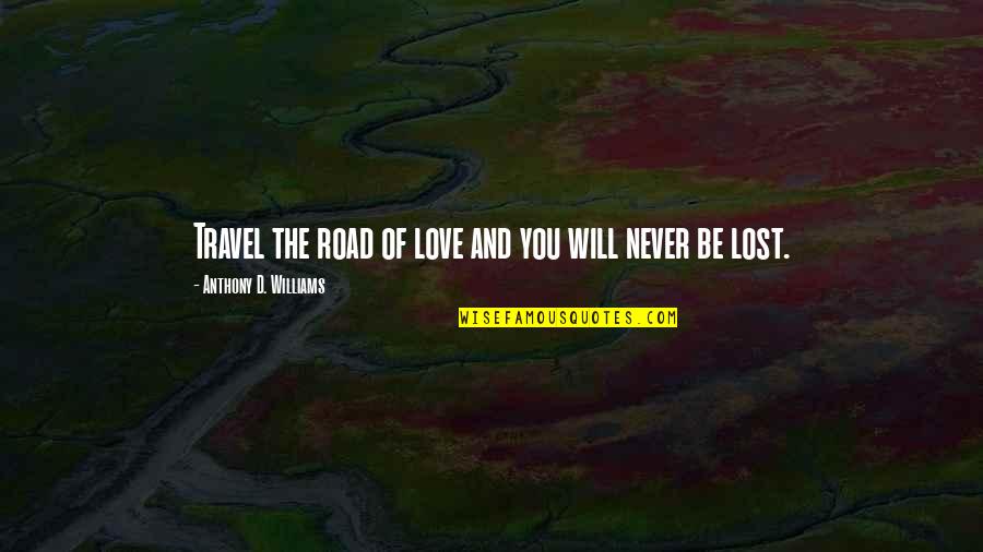 Never Lost Quotes By Anthony D. Williams: Travel the road of love and you will