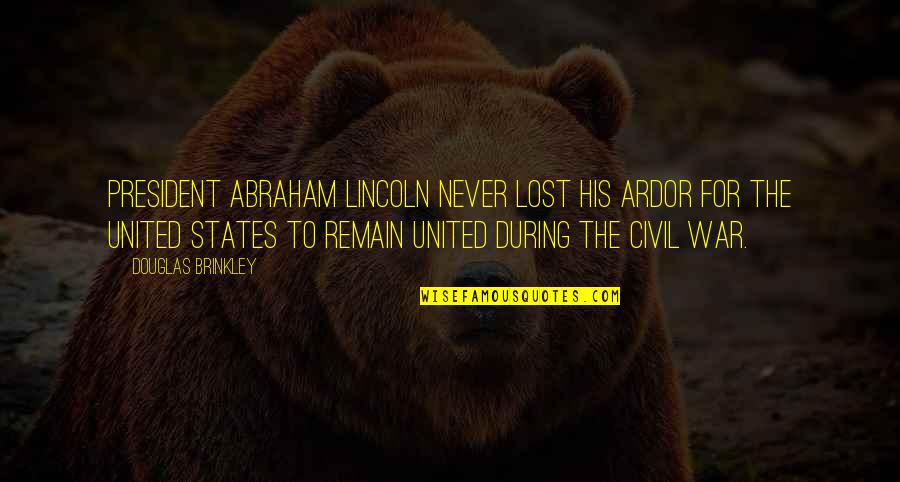 Never Lost Quotes By Douglas Brinkley: President Abraham Lincoln never lost his ardor for