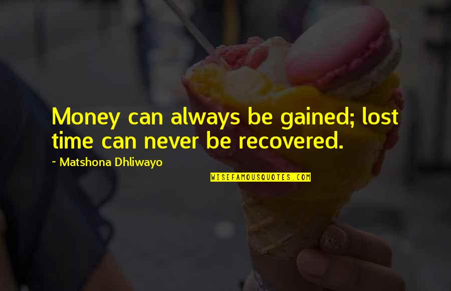 Never Lost Quotes By Matshona Dhliwayo: Money can always be gained; lost time can