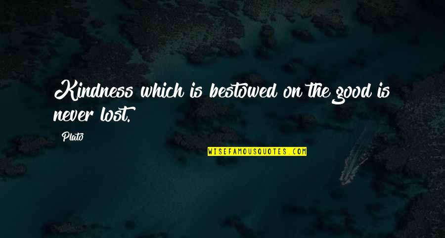 Never Lost Quotes By Plato: Kindness which is bestowed on the good is