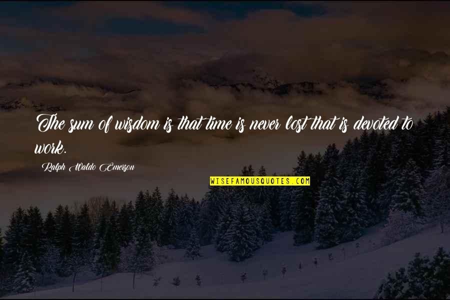 Never Lost Quotes By Ralph Waldo Emerson: The sum of wisdom is that time is