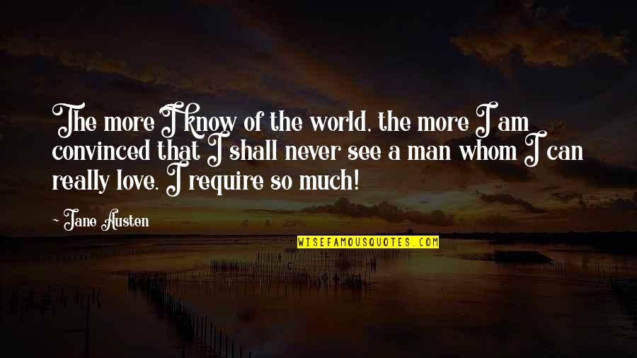 Never Love A Man Quotes By Jane Austen: The more I know of the world, the