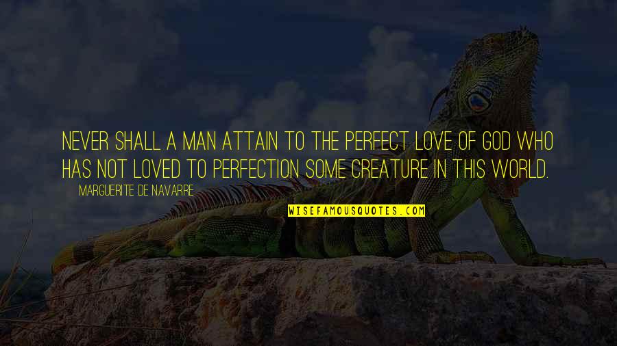 Never Love A Man Quotes By Marguerite De Navarre: Never shall a man attain to the perfect