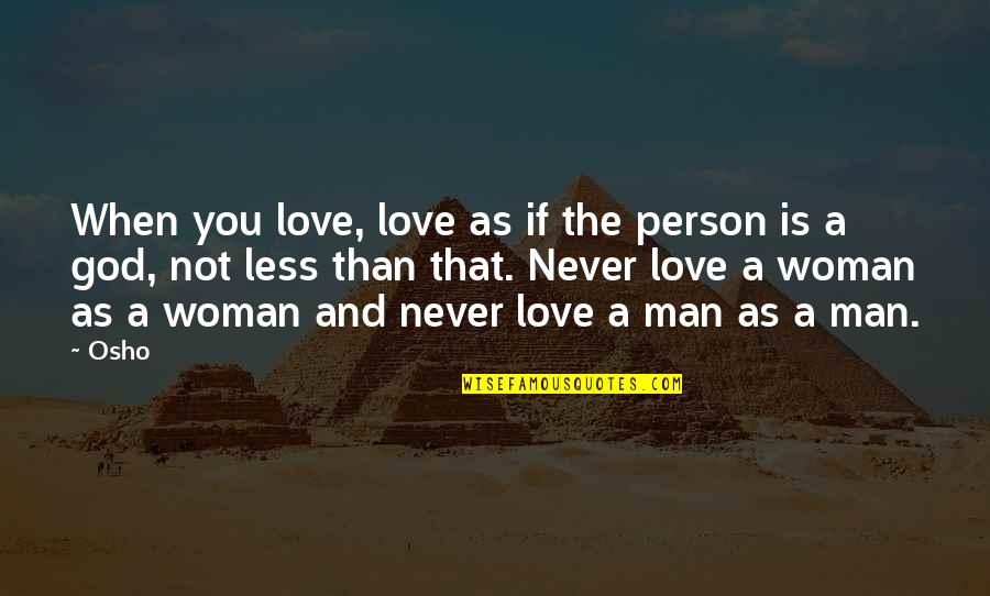 Never Love A Man Quotes By Osho: When you love, love as if the person