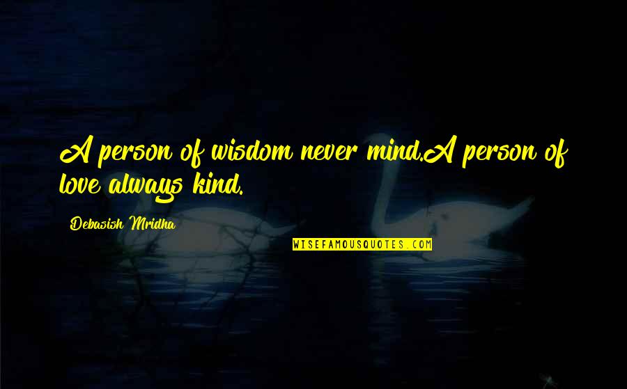 Never Love A Person Quotes By Debasish Mridha: A person of wisdom never mind.A person of