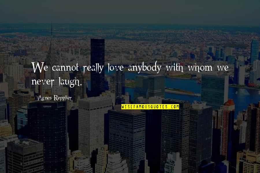Never Love Anybody Quotes By Agnes Repplier: We cannot really love anybody with whom we