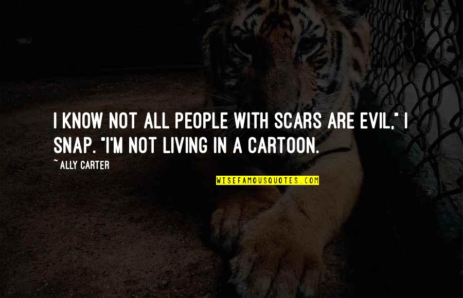 Never Love Anybody Quotes By Ally Carter: I know not all people with scars are