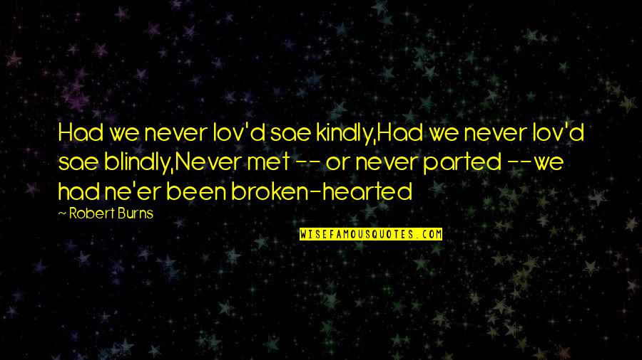 Never Love Blindly Quotes By Robert Burns: Had we never lov'd sae kindly,Had we never
