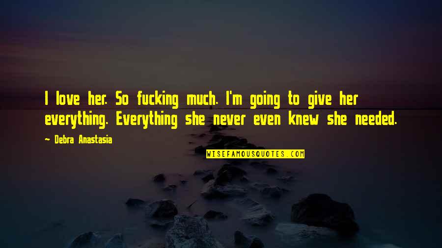 Never Love So Much Quotes By Debra Anastasia: I love her. So fucking much. I'm going