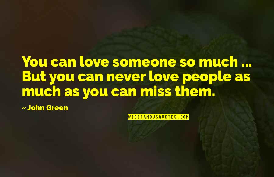 Never Love So Much Quotes By John Green: You can love someone so much ... But