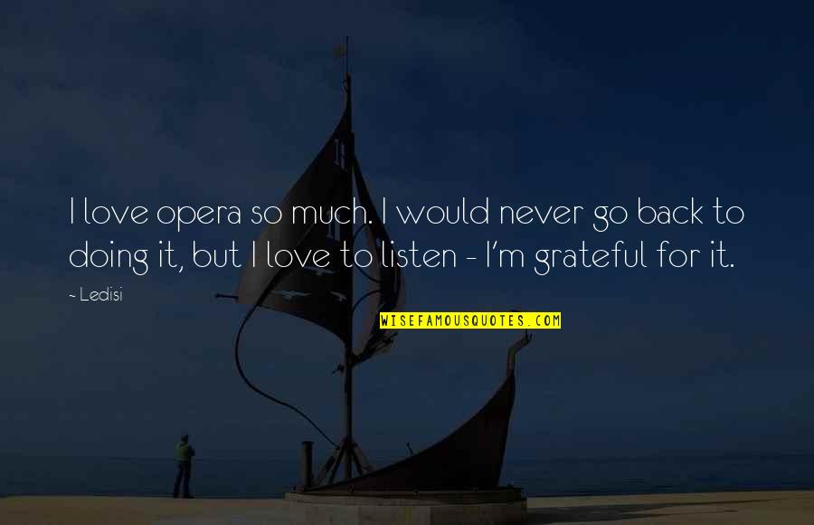 Never Love So Much Quotes By Ledisi: I love opera so much. I would never