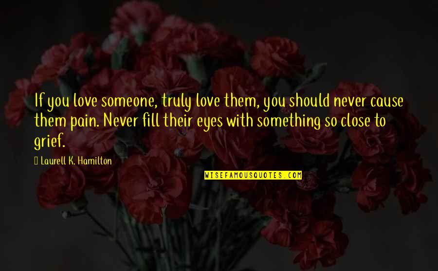 Never Love Someone Truly Quotes By Laurell K. Hamilton: If you love someone, truly love them, you