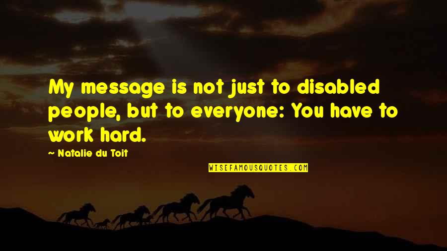 Never Love Someone Who Doesn't Love You Back Quotes By Natalie Du Toit: My message is not just to disabled people,