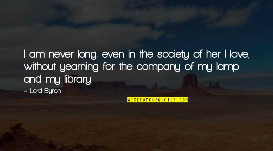 Never Love Your Company Quotes By Lord Byron: I am never long, even in the society