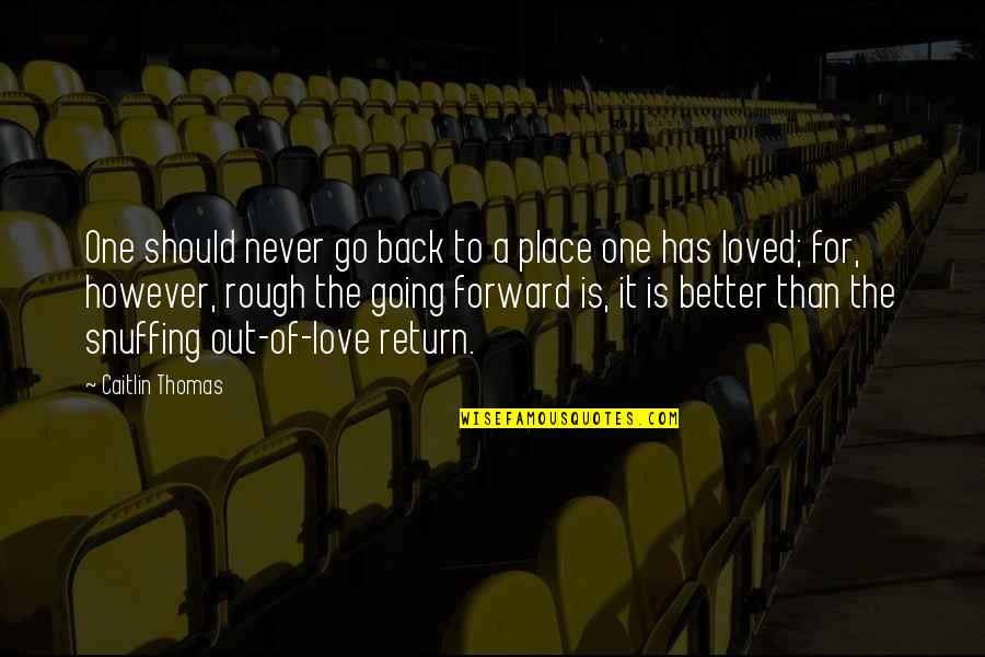 Never Loved Back Quotes By Caitlin Thomas: One should never go back to a place Never Loved Back Quotes By Caitlin Thomas: One should never go back to a place