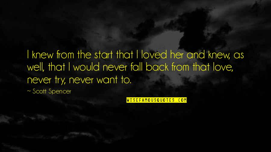 Never Loved Back Quotes By Scott Spencer: I knew from the start that I loved Never Loved Back Quotes By Scott Spencer: I knew from the start that I loved