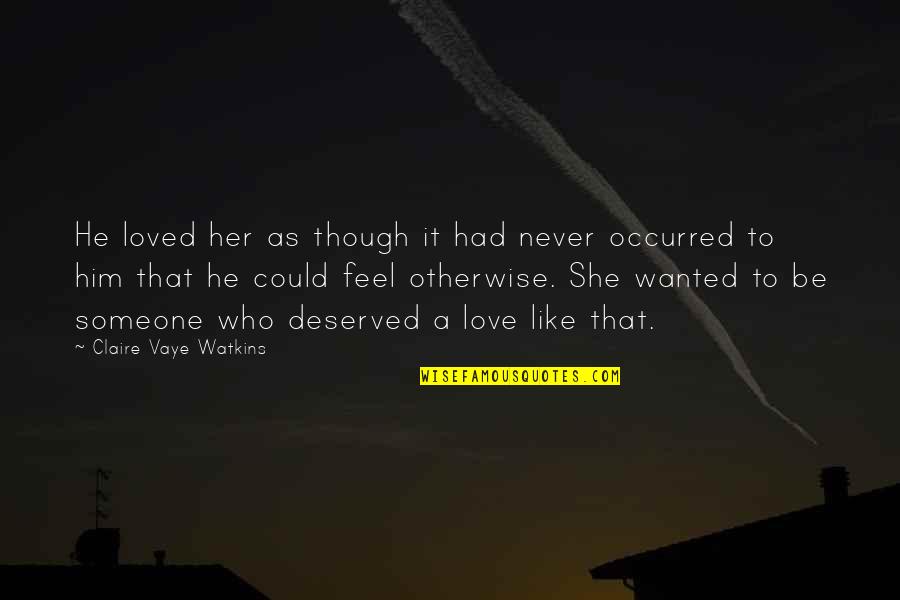 Never Loved Like This Quotes By Claire Vaye Watkins: He loved her as though it had never