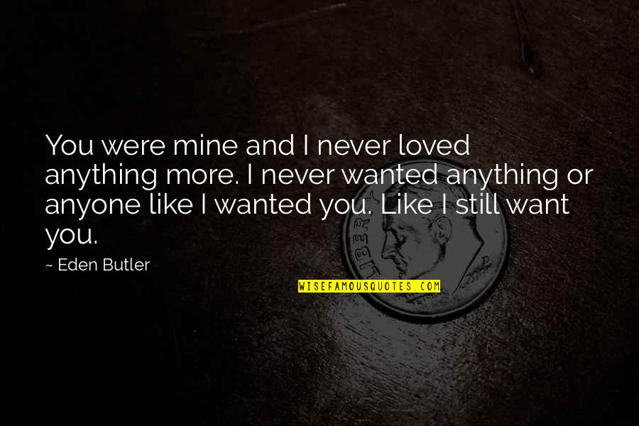 Never Loved Like This Quotes By Eden Butler: You were mine and I never loved anything