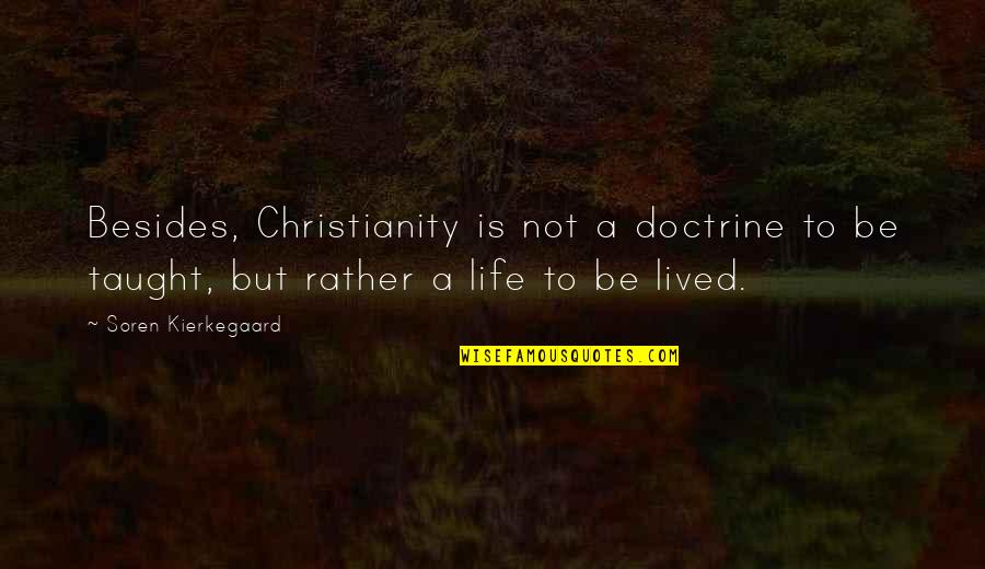 Never Loved Like This Quotes By Soren Kierkegaard: Besides, Christianity is not a doctrine to be