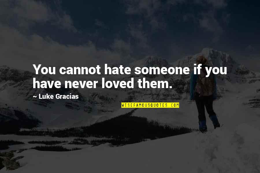 Never Loved Someone So Much Quotes By Luke Gracias: You cannot hate someone if you have never