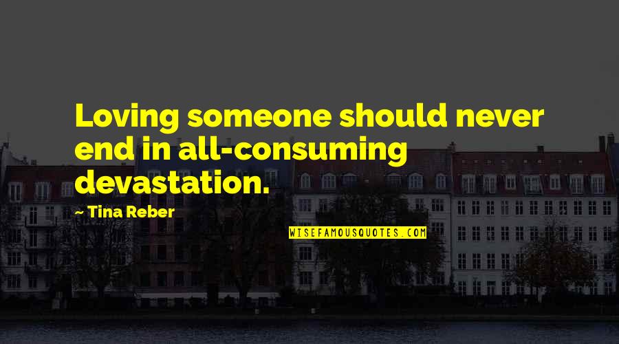 Never Loving Someone So Much Quotes By Tina Reber: Loving someone should never end in all-consuming devastation.