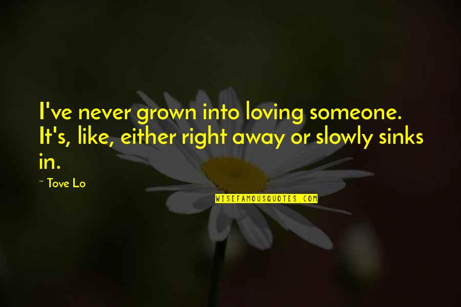 Never Loving Someone So Much Quotes By Tove Lo: I've never grown into loving someone. It's, like,