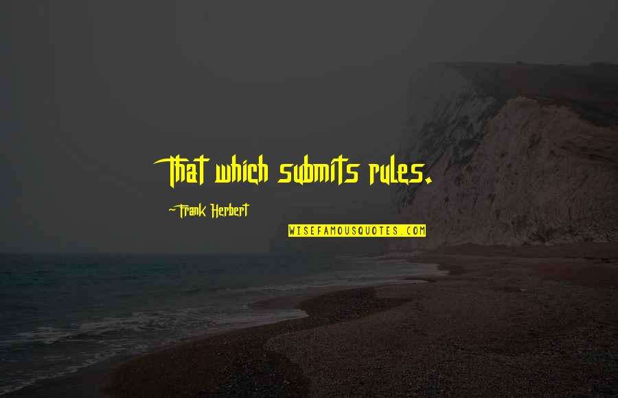 Never Lowering Your Standards Quotes By Frank Herbert: That which submits rules.