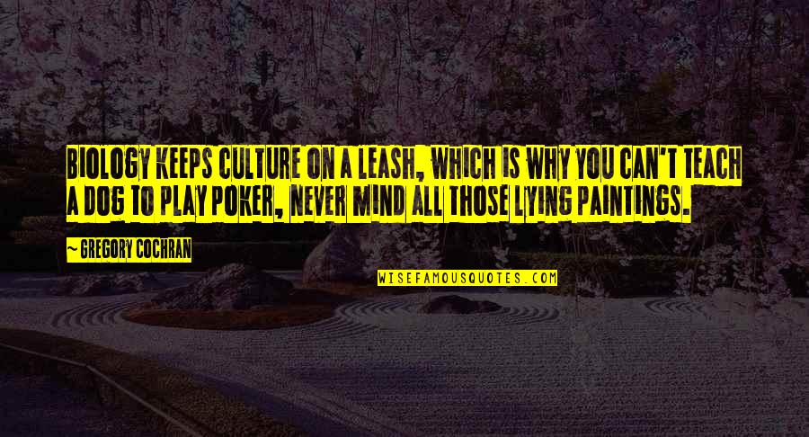 Never Lying Quotes By Gregory Cochran: Biology keeps culture on a leash, which is