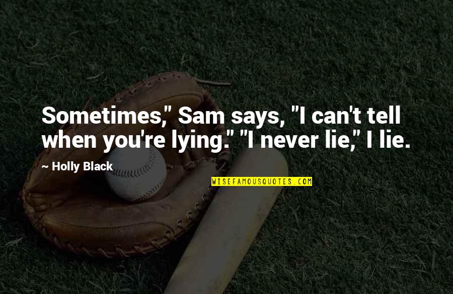 Never Lying Quotes By Holly Black: Sometimes," Sam says, "I can't tell when you're