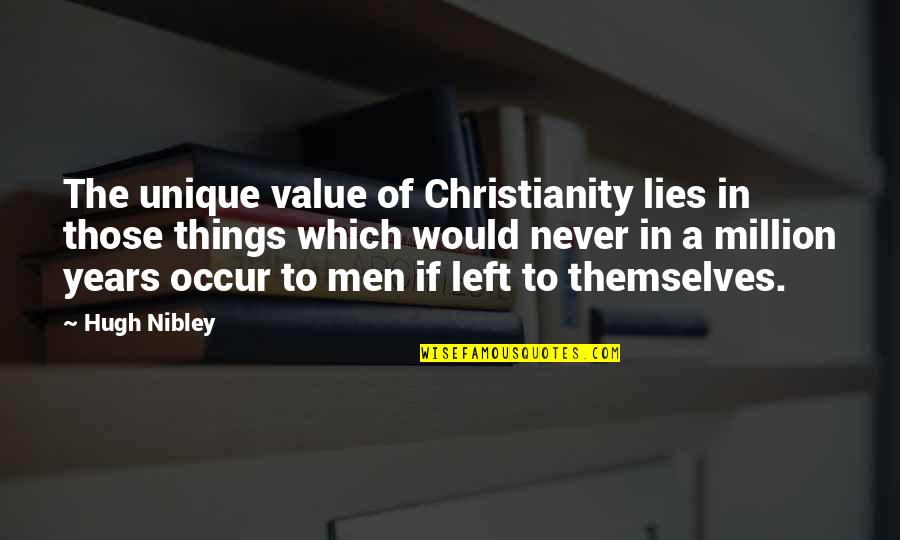 Never Lying Quotes By Hugh Nibley: The unique value of Christianity lies in those
