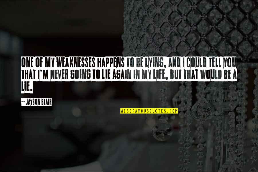 Never Lying Quotes By Jayson Blair: One of my weaknesses happens to be lying, Never Lying Quotes By Jayson Blair: One of my weaknesses happens to be lying,