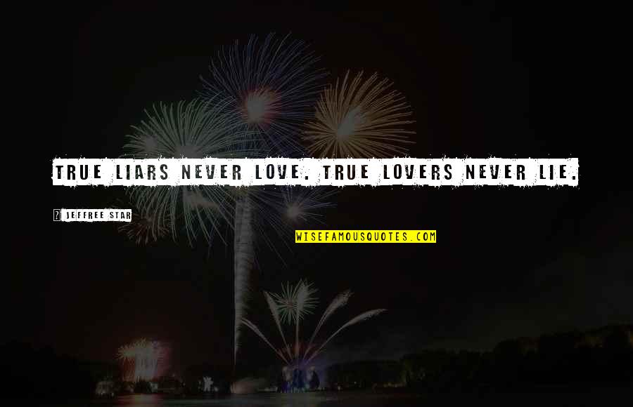 Never Lying Quotes By Jeffree Star: True liars never love. True lovers never lie.