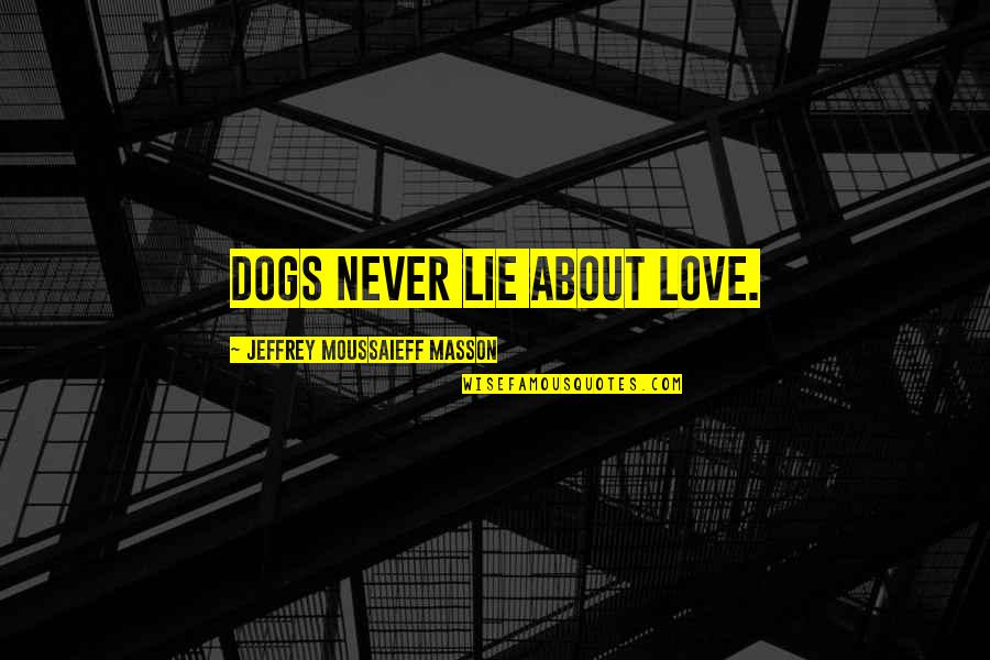 Never Lying Quotes By Jeffrey Moussaieff Masson: Dogs never lie about love. Never Lying Quotes By Jeffrey Moussaieff Masson: Dogs never lie about love.