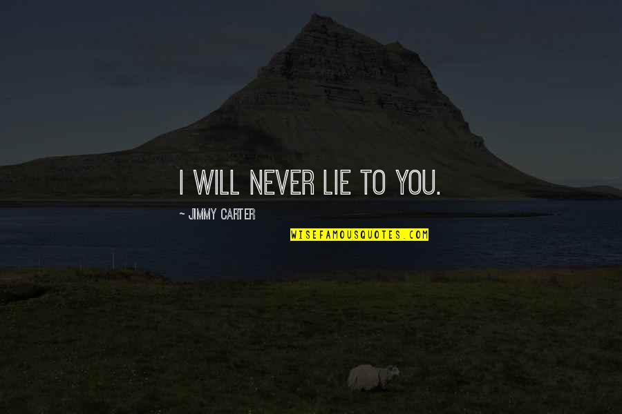 Never Lying Quotes By Jimmy Carter: I will never lie to you. Never Lying Quotes By Jimmy Carter: I will never lie to you.