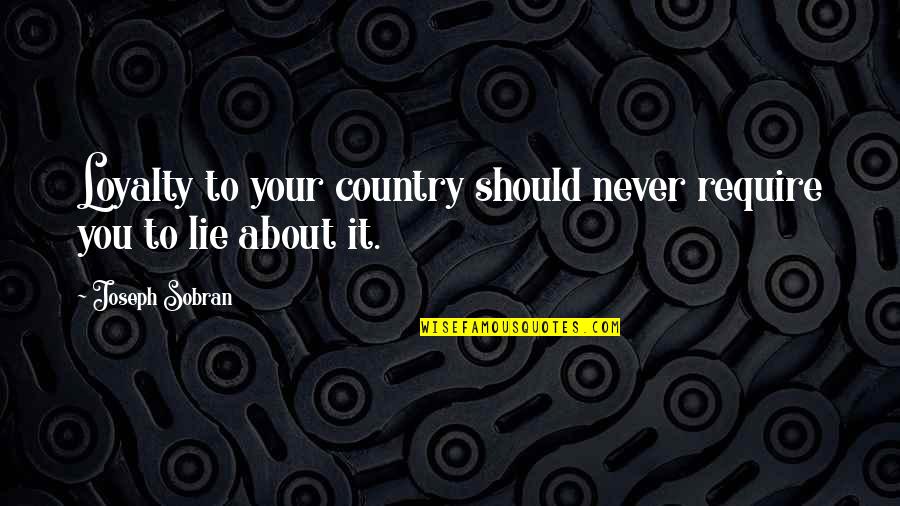 Never Lying Quotes By Joseph Sobran: Loyalty to your country should never require you