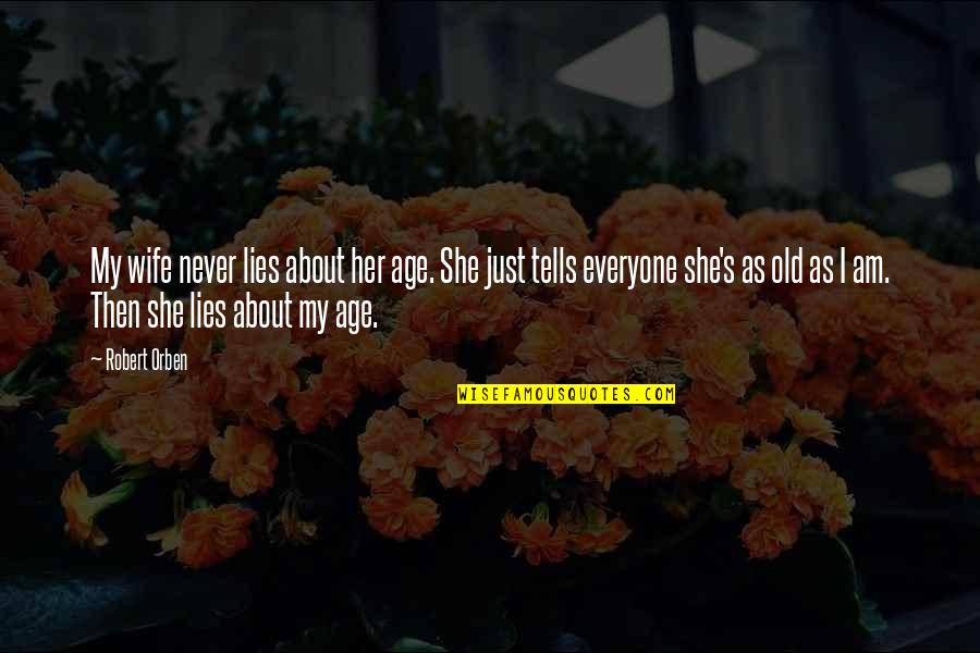 Never Lying Quotes By Robert Orben: My wife never lies about her age. She Never Lying Quotes By Robert Orben: My wife never lies about her age. She