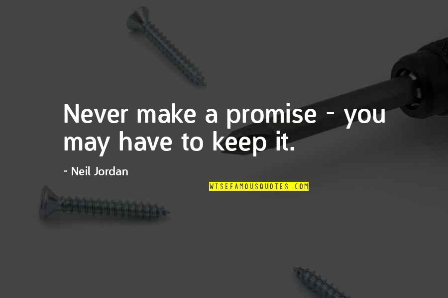 Never Make A Promise Quotes By Neil Jordan: Never make a promise - you may have