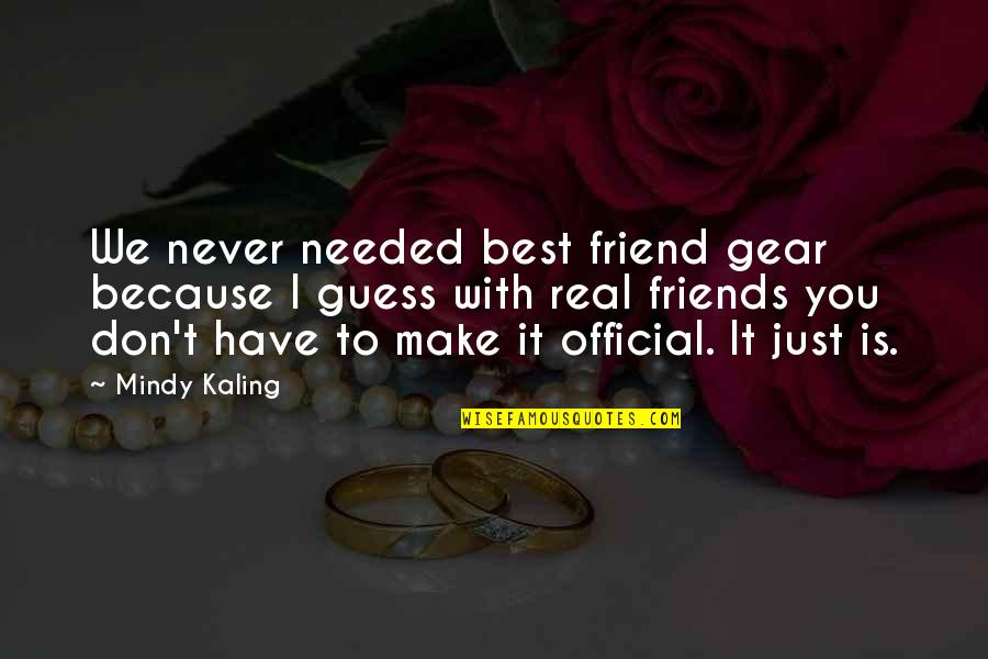 Never Make Best Friend Quotes By Mindy Kaling: We never needed best friend gear because I Never Make Best Friend Quotes By Mindy Kaling: We never needed best friend gear because I